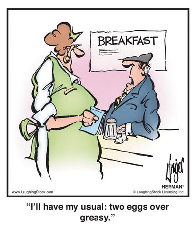 I’ll have my usual: two eggs over greasy.