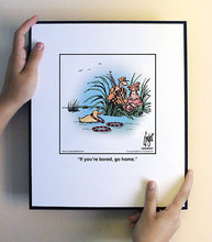 Load image into Gallery viewer, If you’re bored, go home.