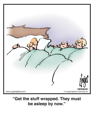 Get the stuff wrapped. They must be asleep by now.