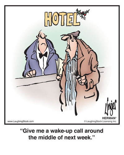 Give me a wake-up call around the middle of next week.