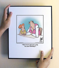 Load image into Gallery viewer, Want me to get you a wig for your birthday?