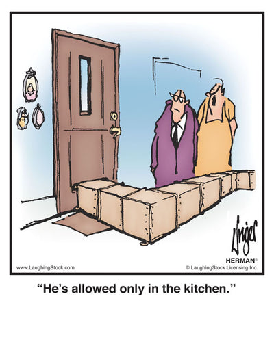 He’s allowed only in the kitchen.