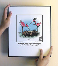 Load image into Gallery viewer, Whaddyer mean, ‘They don’t look like you’? You idiot. They’re eggs!