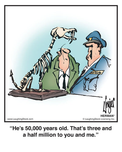 He’s 50,000 years old. That’s three and a half million to you and me.