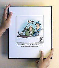 Load image into Gallery viewer, He’s 50,000 years old. That’s three and a half million to you and me.