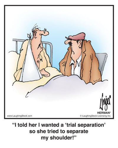 I told her I wanted a ‘trial separation’ so she tried to separate my shoulder!
