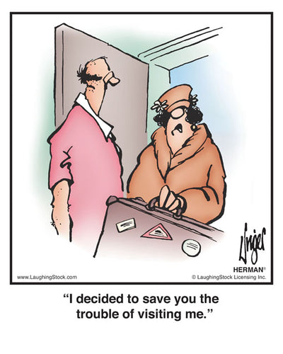 I decided to save you the trouble of visiting me.