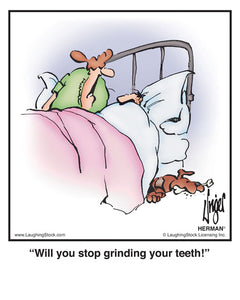 Will you stop grinding your teeth!