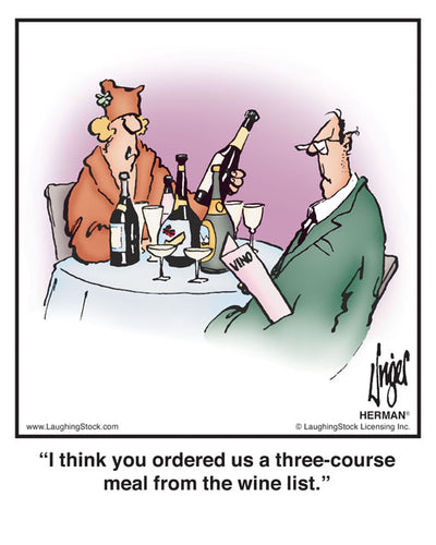 I think you ordered us a three-course meal from the wine list.