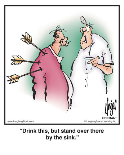 Drink this, but stand over there by the sink.