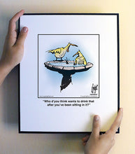 Load image into Gallery viewer, Who d’you think wants to drink that after you’ve been sitting in it?