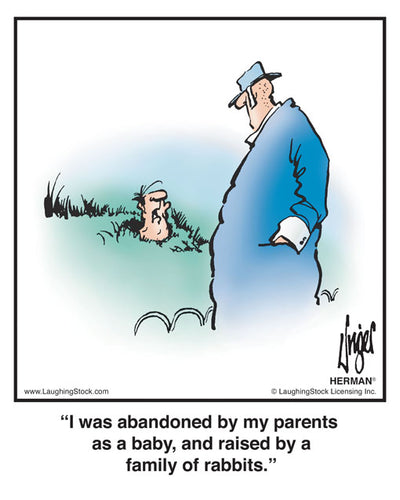 I was abandoned by my parents as a baby, and raised by a family of rabbits.