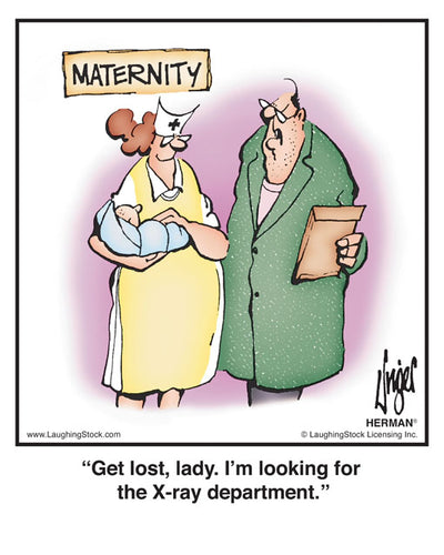 Get lost, lady. I’m looking for the X-ray department.