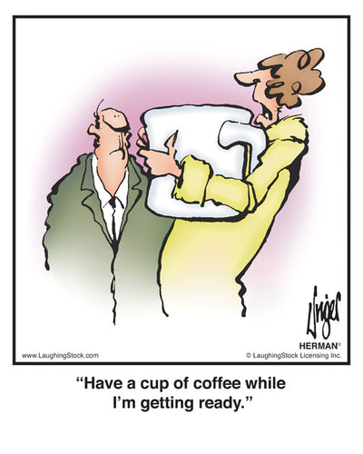 Have a cup of coffee while I’m getting ready.