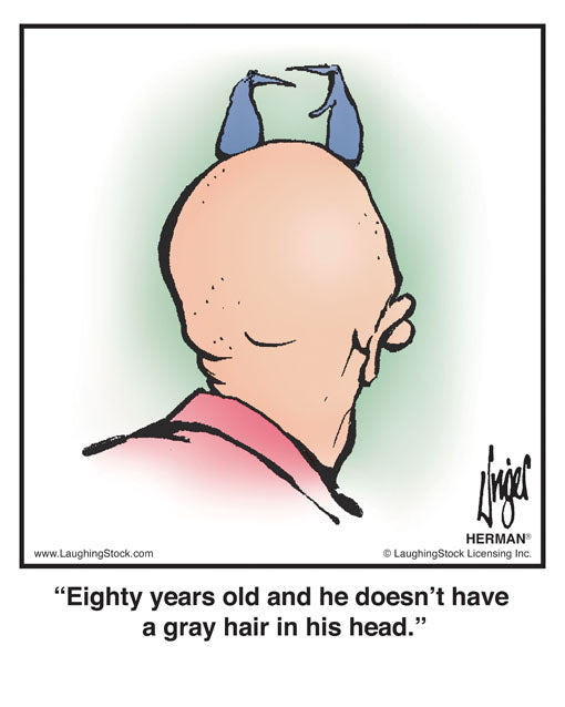 Eighty years old and he doesn’t have a gray hair in his head.