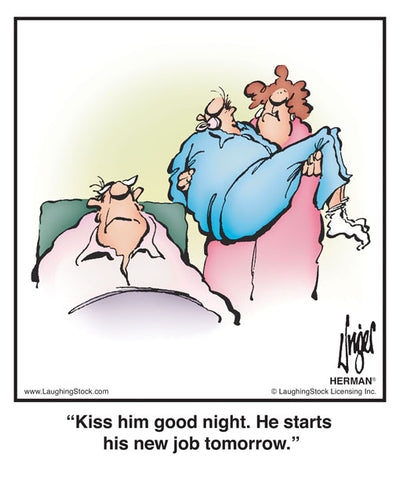 Kiss him good night. He starts his new job tomorrow.