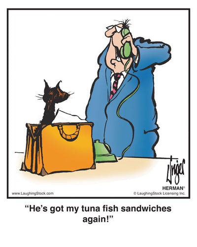 He’s got my tuna fish sandwiches again!