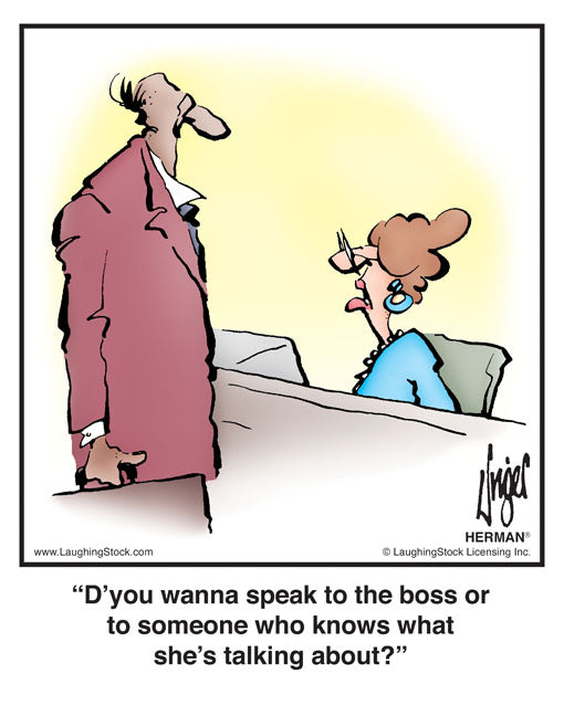 D’you wanna speak to the boss or to someone who knows what she’s talking about?