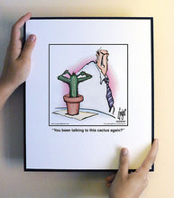 Load image into Gallery viewer, You been talking to this cactus again?