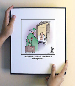 Your room’s upstairs. The ladder’s in the garage.