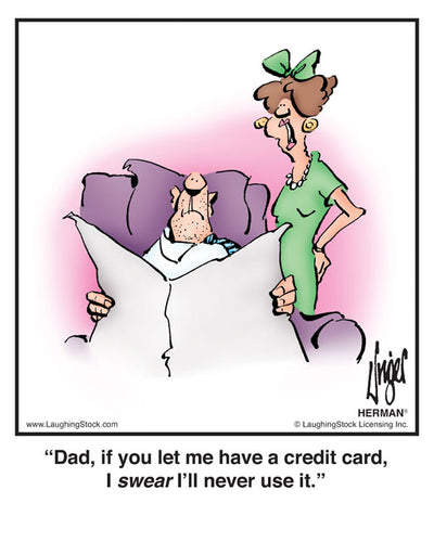 Dad, if you let me have a credit card, I swear I’ll never use it.