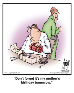 Don’t forget it’s my mother’s birthday tomorrow.
