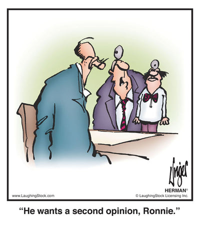 He wants a second opinion, Ronnie.