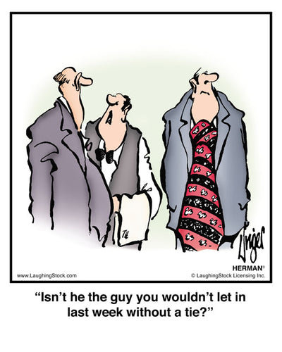 Isn’t he the guy you wouldn’t let in last week without a tie?