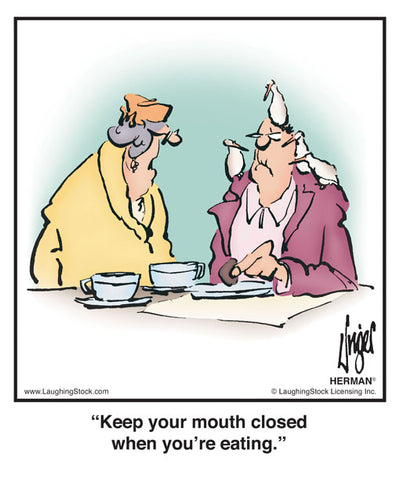 Keep your mouth closed when you’re eating.