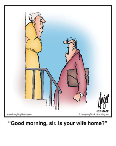 Good morning, sir. Is your wife home?