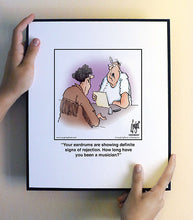 Load image into Gallery viewer, Your eardrums are showing definite signs of rejection. How long have you been a musician?