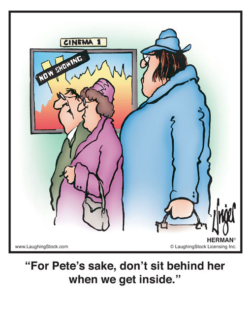 For Pete’s sake, don’t sit behind her when we get inside.