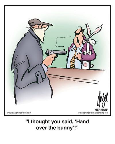 I thought you said, ‘Hand over the bunny’!