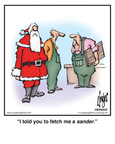 I told you to fetch me a sander.