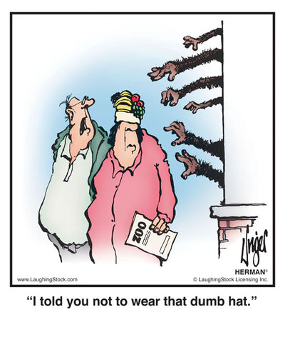 I told you not to wear that dumb hat.