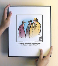 Load image into Gallery viewer, I used to pay her kid brother to stay in the same room with us!