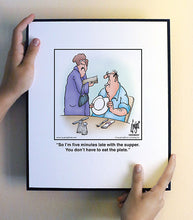 Load image into Gallery viewer, So I’m five minutes late with the supper. You don’t have to eat the plate.
