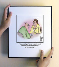 Load image into Gallery viewer, Yeah, well you’re not exactly an oil painting yourself first thing in the morning.