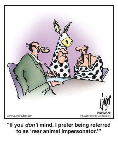 If you don’t mind, I prefer being referred to as ‘rear animal impersonator.’