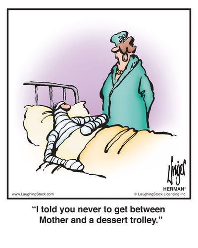 I told you never to get between Mother and a dessert trolley.