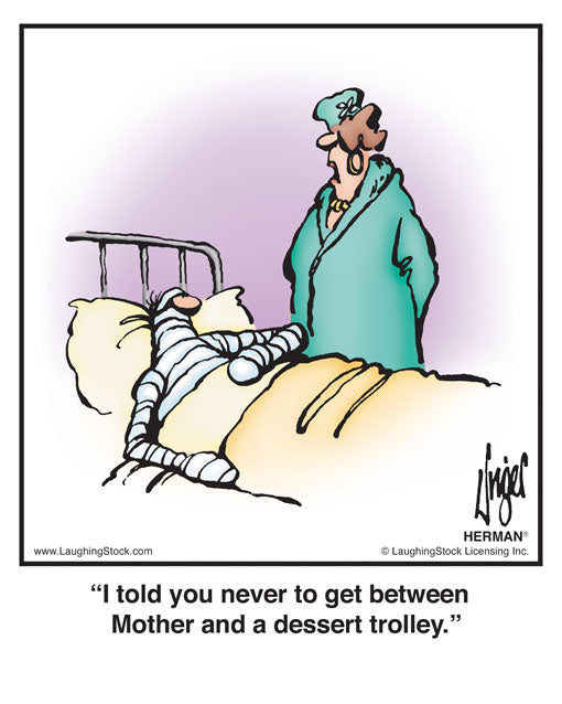 I told you never to get between Mother and a dessert trolley.