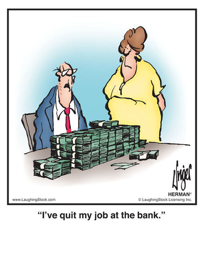 I’ve quit my job at the bank.