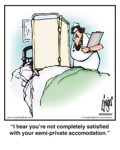 I hear you’re not completely satisfied with your semi-private accomodation.