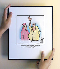 Load image into Gallery viewer, You can stop waving goodbye. I’m staying!