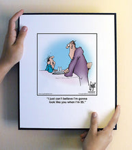 Load image into Gallery viewer, I just can’t believe I’m gonna look like you when I’m 35.