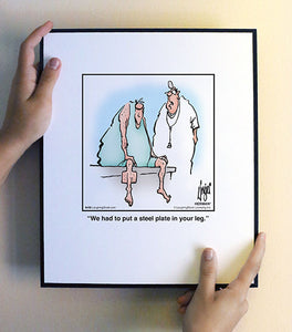 We had to put a steel plate in your leg.