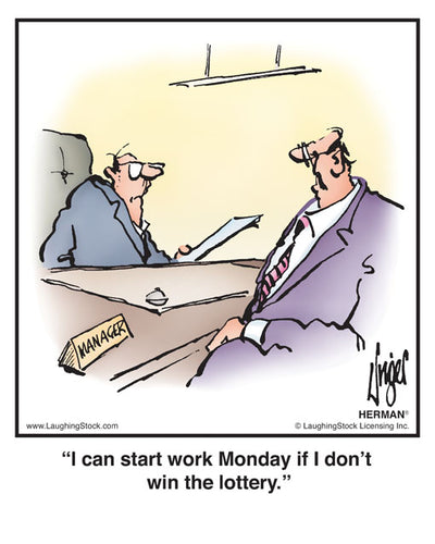 I can start work Monday if I don’t win the lottery.