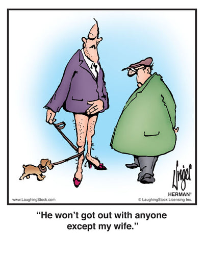 He won’t got out with anyone except my wife.