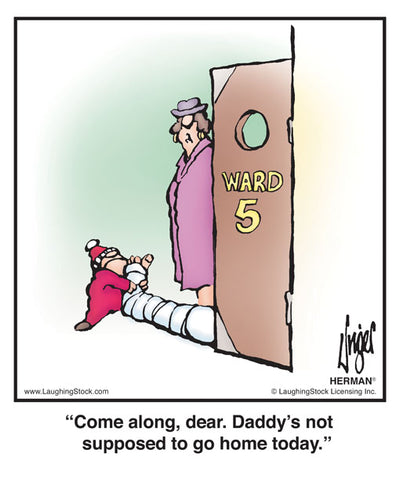 Come along, dear. Daddy’s not supposed to go home today.