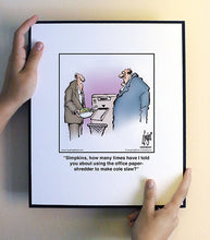 Load image into Gallery viewer, Simpkins, how many times have I told you about using the office paper-shredder to make cole slaw?